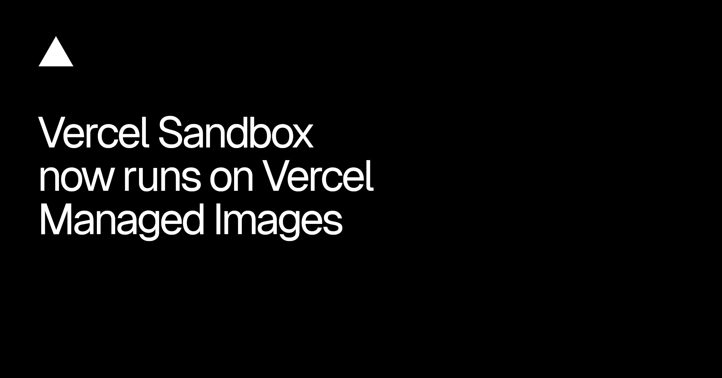 Vercel Sandbox Now Runs on Vercel Managed Images