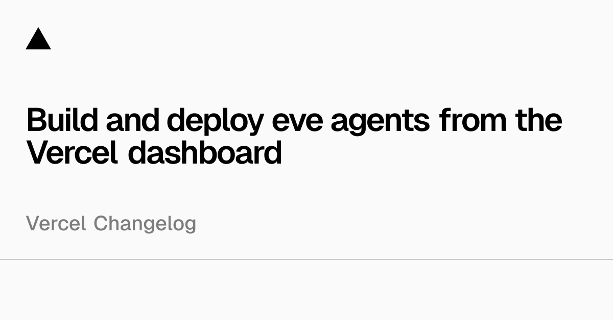 Vercel Brings Eve agents Into Its Deployment Dashboard